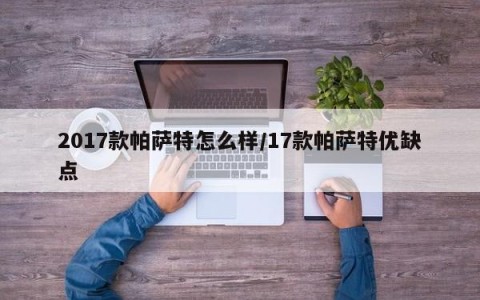 2017款帕萨特怎么样/17款帕萨特优缺点